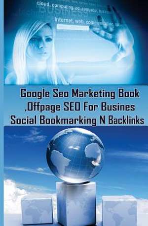 Google Seo Marketing Book - Offpage Seo for Business, Social Bookmarking N Backl de Sanjana Koul