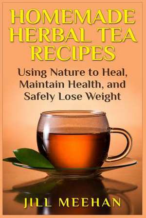 Homemade Herbal Tea Recipes de Jill Meehan