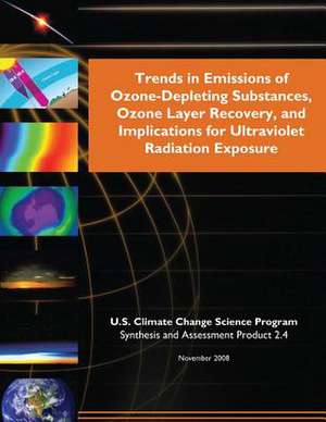 Trends in Emissions of Ozone-Depleting Substances, Ozone Layer Recovery, and Implications for Ultraviolet Radiation Exposure (SAP 2.4) de Program, U. S. Climate Change Science