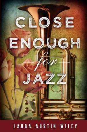 Close Enough for Jazz de Laura Austin Wiley