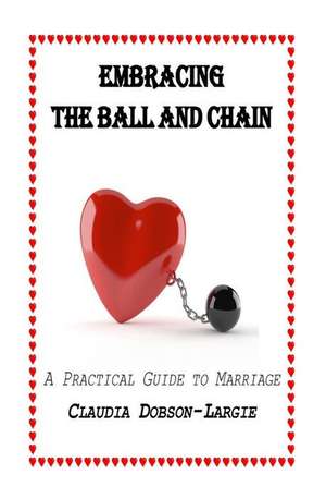 Embracing the Ball and Chain de Claudia M. Dobson-Largie