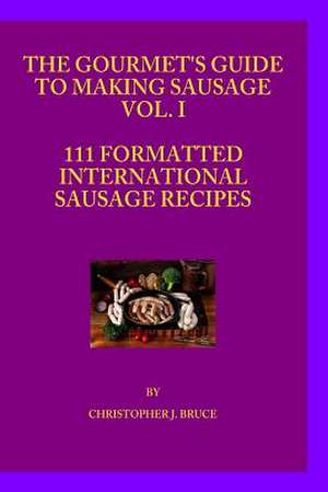 The Gourmet's Guide to Making Sausage Vol.I de Christopher James Bruce