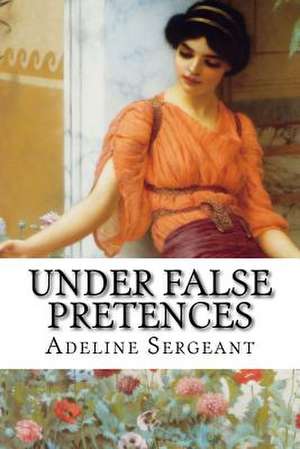 Under False Pretences de Adeline Sergeant