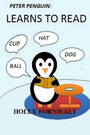 Peter Penguin Learns to Read de Holly Fornwalt