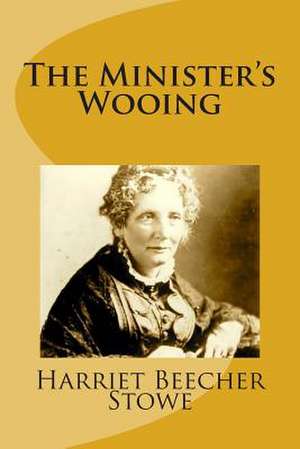 The Minister's Wooing de MS Harriet Beecher Stowe