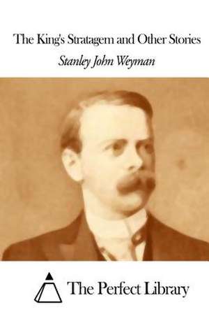 The King's Stratagem and Other Stories de Stanley John Weyman