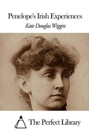 Penelope's Irish Experiences de Kate Douglas Wiggin