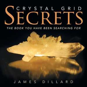 Crystal Grid Secrets de James Dillard