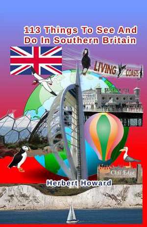 113 Things to See and Do in Southern Britain de Herbert Howard