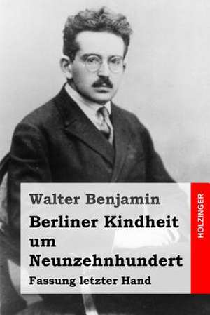 Berliner Kindheit Um Neunzehnhundert de Walter Benjamin