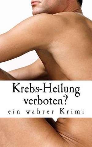 Krebs-Heilung Verboten? de Sylvia Kathleen Petzold