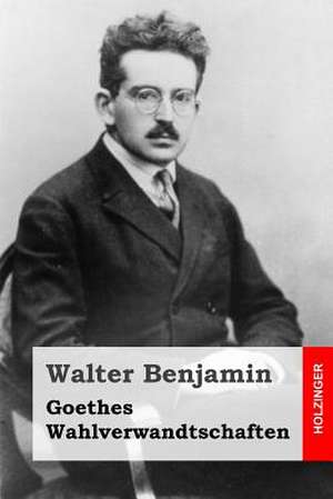 Goethes Wahlverwandtschaften de Walter Benjamin