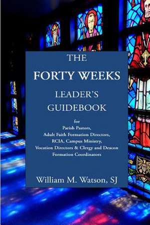 The Forty Weeks Leader's Guidebook de Rev William M. Watson Sj