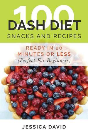 100 Dash Diet Snacks and Recipes de Jessica David