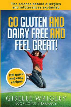 Go Gluten and Dairy Free and Feel Great! de Giselle Wrigley