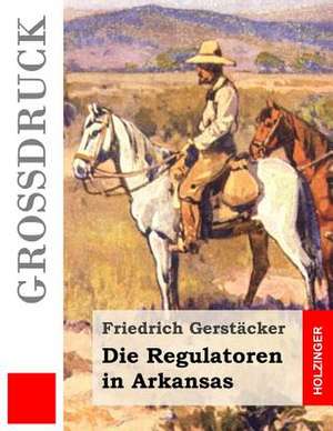 Die Regulatoren in Arkansas (Grossdruck) de Friedrich Gerstacker