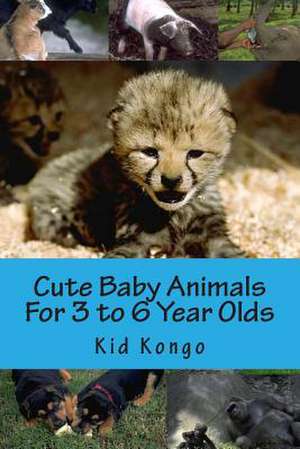 Cute Baby Animals for 3 to 6 Year Olds de Kid Kongo