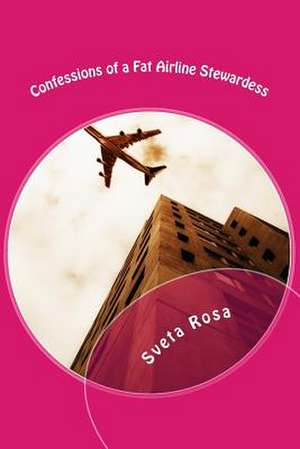 Confessions of a Fat Airline Stewardess de Sveta Rosa