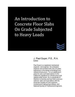 An Introduction to Slabs on Grade Subjected to Heavy Loads de J. Paul Guyer