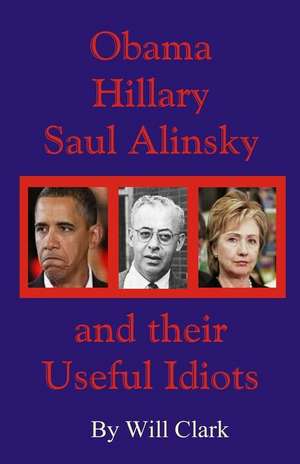 Obama, Hillary, Saul Alinsky and Their Useful Idiots de Will Clark