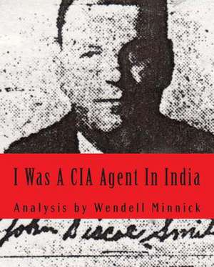 I Was a CIA Agent in India de Wendell Minnick