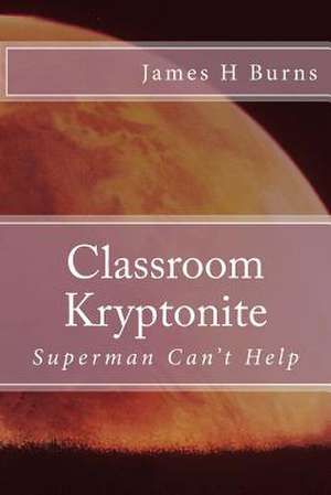 Classroom Kryptonite de James H. Burns