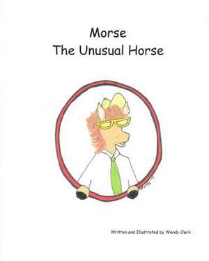 Morse the Unusual Horse de Wendy Clark