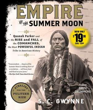 Empire of the Summer Moon: Quanah Parker and the Rise and Fall of the Comanches, the Most Powerful Indian Tribe in American History de S. C. Gwynne