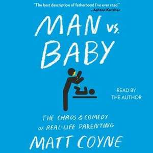 Man vs. Baby: The Chaos and Comedy of Real-Life Parenting de Matt Coyne