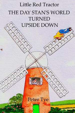 Little Red Tractor - The Day Stan's World Turned Upside Down de Peter Tye