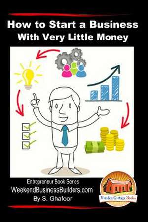 How to Start a Business with Very Little Money de Saad Ghafoor