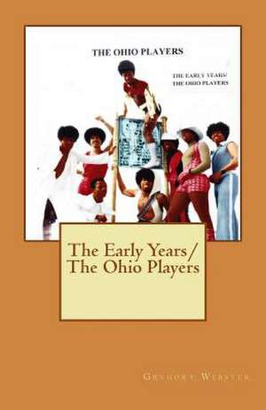 The Early Years/The Ohio Players de MR Gregory a. Webster Sr