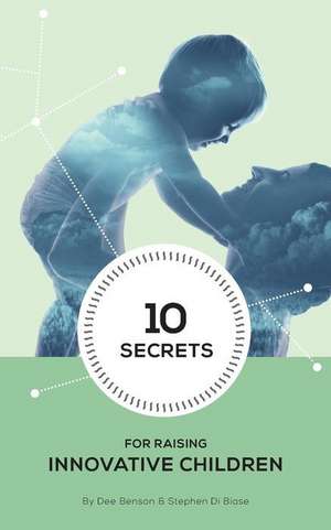 10 Secrets to Raising Innovative Children de Stephen a. Di Biase