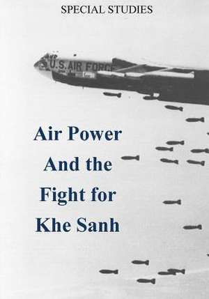 Air Power and the Fight for Khe Sanh de Office of Air Force History