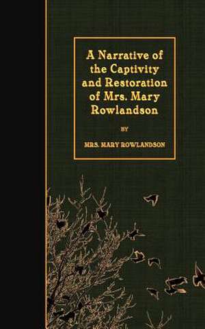 A Narrative of the Captivity and Restoration of Mrs. Mary Rowlandson de Mary Rowlandson