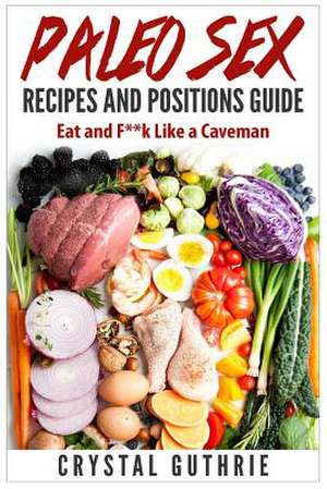 Paleo Sex Recipes and Positions Guide de Crystal Guthrie