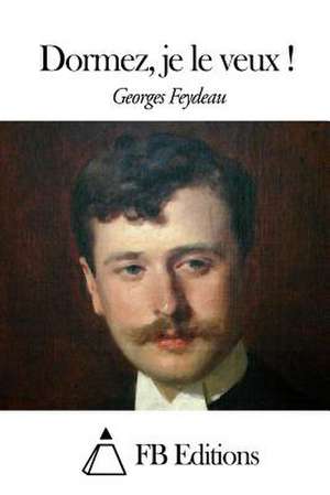 Dormez, Je Le Veux ! de Georges Feydeau