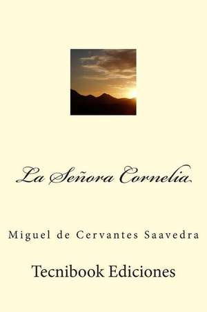La Senora Cornelia de Miguel De Cervantes Saavedra
