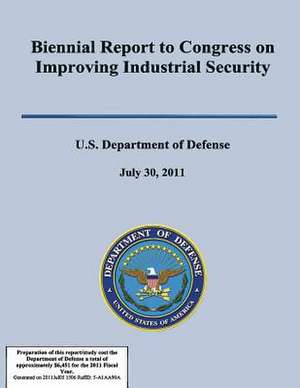 Biennial Report to Congress on Improving Industrial Secuirty de U S Department of Defense