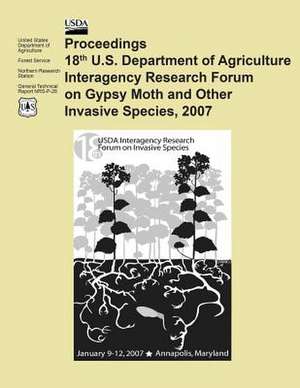 Proceedings 18th U.S. Department of Agriculture Interagency Research Forum on Gypsy Moth and Other Invasive Species, 2007 de U S Dept of Agriculture