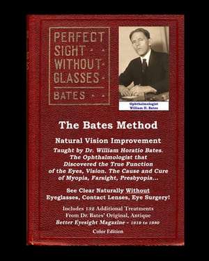 The Bates Method - Perfect Sight Without Glasses - Natural Vision Improvement Taught by Ophthalmologist William Horatio Bates de William H. Bates