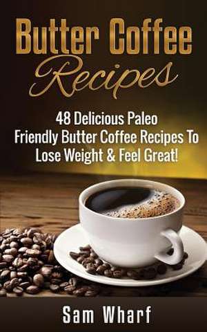 Butter Coffee Recipes de Sam Wharf