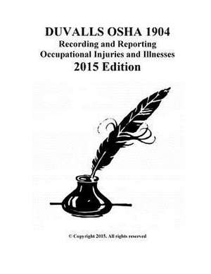 Duvalls OSHA 1904 Recording and Reporting Occupational Injuries and Illnesses de James W. Duvall