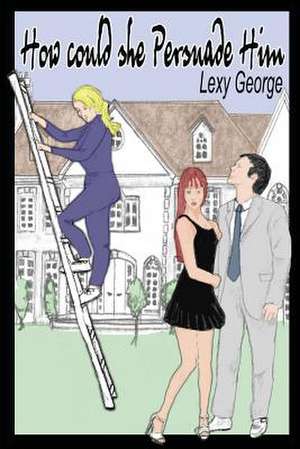 How Could She Persuade Him de Lexy George