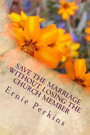 Save the Marriage Without Losing the Church Member de Dr Ernie Perkins