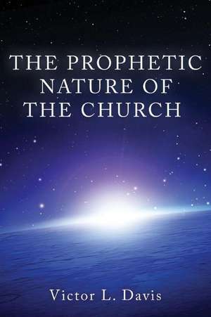 The Prophetic Nature of the Church de Victor L. Davis