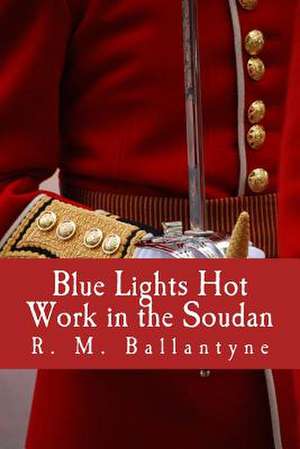 Blue Lights Hot Work in the Soudan de Robert Michael Ballantyne