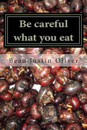 Be Careful What You Eat de Oliver, Beau Justin