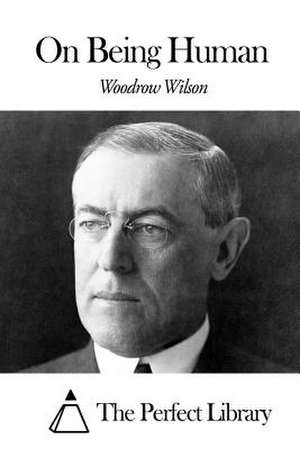 On Being Human de Woodrow Wilson