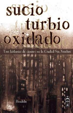 Sucio, Turbio, Oxidado de Hendelie